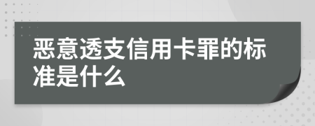 恶意透支信用卡罪的标准是什么