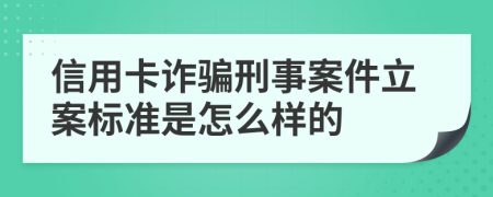 信用卡诈骗刑事案件立案标准是怎么样的