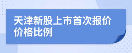 天津新股上市首次报价价格比例