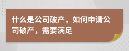 什么是公司破产，如何申请公司破产，需要满足