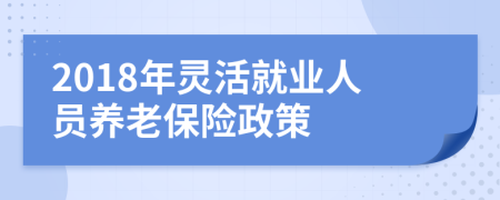 2018年灵活就业人员养老保险政策