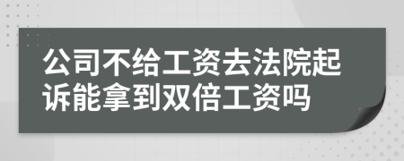 公司不给工资去法院起诉能拿到双倍工资吗
