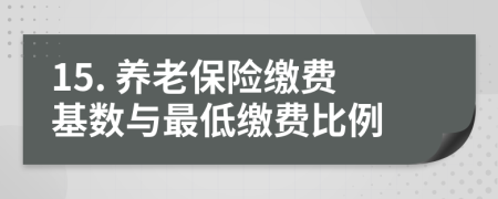 15. 养老保险缴费基数与最低缴费比例