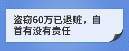 盗窃60万已退赃，自首有没有责任