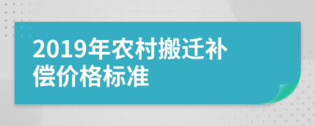 2019年农村搬迁补偿价格标准