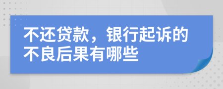 不还贷款，银行起诉的不良后果有哪些