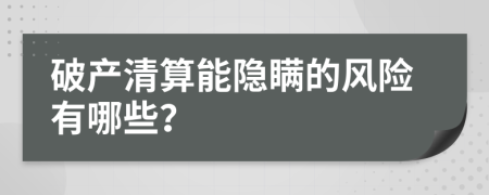 破产清算能隐瞒的风险有哪些？