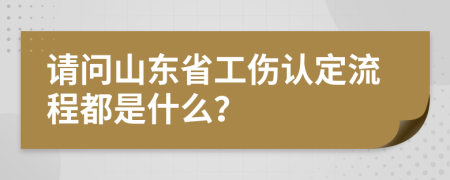 请问山东省工伤认定流程都是什么？