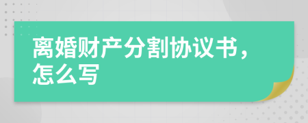 离婚财产分割协议书，怎么写