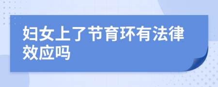 妇女上了节育环有法律效应吗