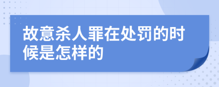 故意杀人罪在处罚的时候是怎样的