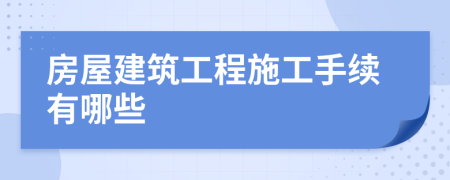 房屋建筑工程施工手续有哪些