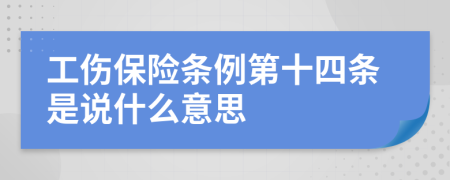 工伤保险条例第十四条是说什么意思