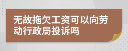 无故拖欠工资可以向劳动行政局投诉吗