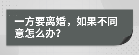 一方要离婚，如果不同意怎么办？