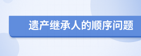 遗产继承人的顺序问题