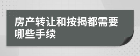 房产转让和按揭都需要哪些手续