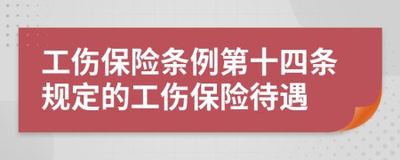 工伤保险条例第十四条规定的工伤保险待遇