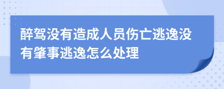 醉驾没有造成人员伤亡逃逸没有肇事逃逸怎么处理