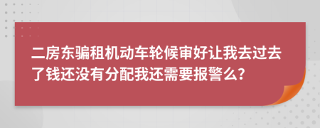 二房东骗租机动车轮候审好让我去过去了钱还没有分配我还需要报警么？