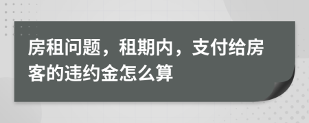 房租问题，租期内，支付给房客的违约金怎么算