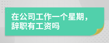 在公司工作一个星期，辞职有工资吗