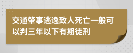 交通肇事逃逸致人死亡一般可以判三年以下有期徒刑