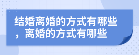 结婚离婚的方式有哪些，离婚的方式有哪些