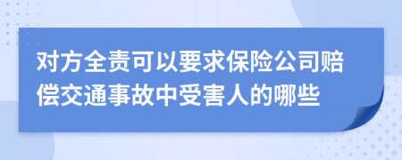 对方全责可以要求保险公司赔偿交通事故中受害人的哪些