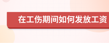 在工伤期间如何发放工资