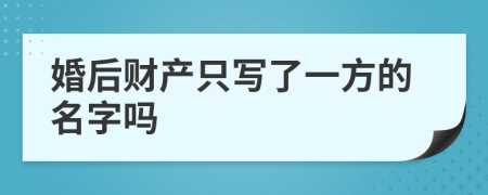 婚后财产只写了一方的名字吗