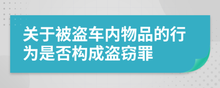 关于被盗车内物品的行为是否构成盗窃罪