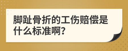 脚趾骨折的工伤赔偿是什么标准啊？
