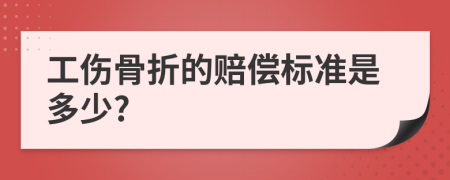 工伤骨折的赔偿标准是多少?