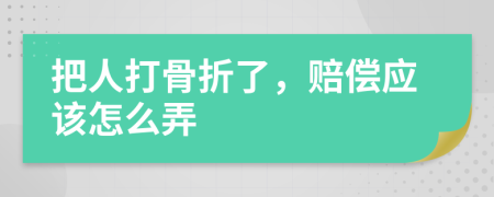 把人打骨折了，赔偿应该怎么弄