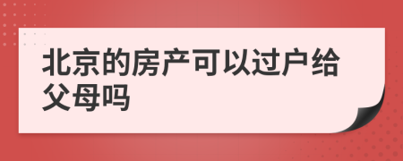 北京的房产可以过户给父母吗