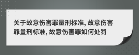 关于故意伤害罪量刑标准, 故意伤害罪量刑标准, 故意伤害罪如何处罚