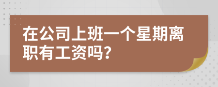 在公司上班一个星期离职有工资吗？