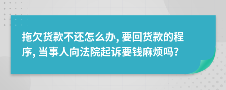 拖欠货款不还怎么办, 要回货款的程序, 当事人向法院起诉要钱麻烦吗?