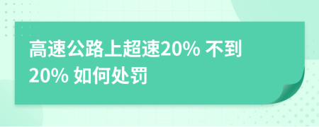 高速公路上超速20% 不到20% 如何处罚