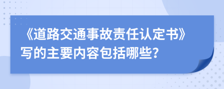 《道路交通事故责任认定书》写的主要内容包括哪些？