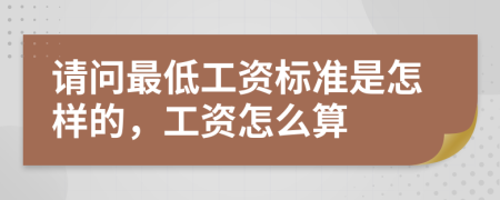 请问最低工资标准是怎样的，工资怎么算