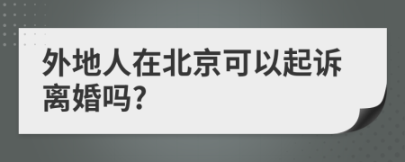 外地人在北京可以起诉离婚吗?