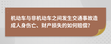 机动车与非机动车之间发生交通事故造成人身伤亡、财产损失的如何赔偿？