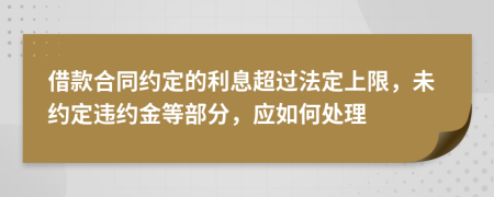 借款合同约定的利息超过法定上限，未约定违约金等部分，应如何处理