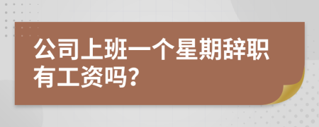公司上班一个星期辞职有工资吗？