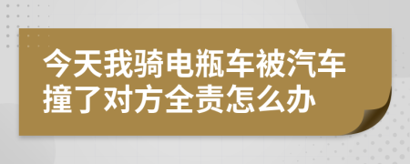 今天我骑电瓶车被汽车撞了对方全责怎么办