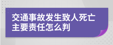 交通事故发生致人死亡主要责任怎么判