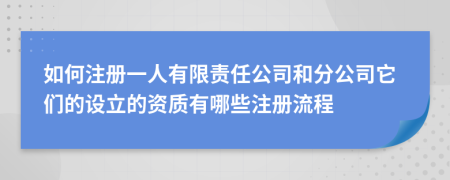 如何注册一人有限责任公司和分公司它们的设立的资质有哪些注册流程