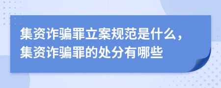 集资诈骗罪立案规范是什么，集资诈骗罪的处分有哪些